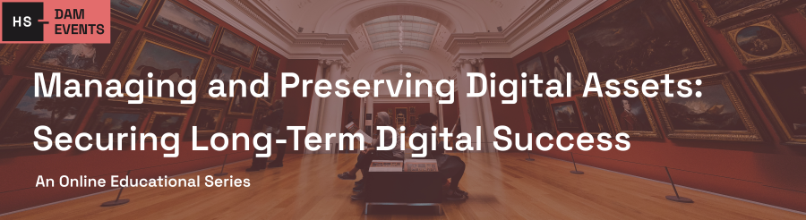 Managing and Preserving Digital Assets: Securing Long-Term Digital Success - E251685