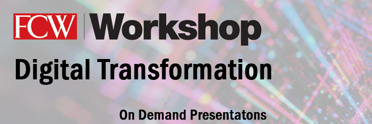 On Demand Presentations | FCW Digital Transformation Workshop