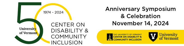 Large 50 in green and gold with the words Center on Disability & Community Inclusion, University of Vermont, 1974-2024. Anniversary Symposium & Celebration, November 14, 2024. With Center and university logos.