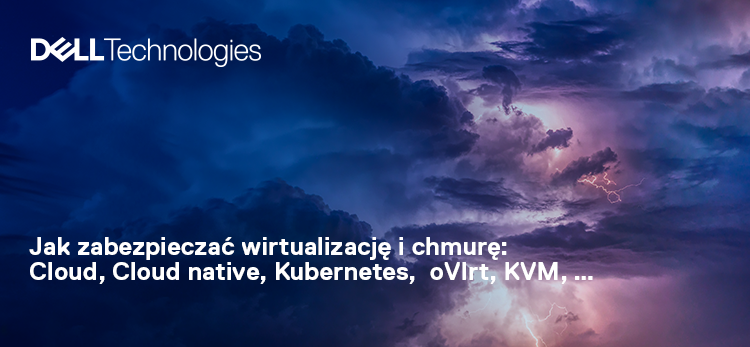 Jak zabezpieczać wirtualizację i chmurę: Cloud, Cloud native, Kubernetes,  oVIrt, KVM, …