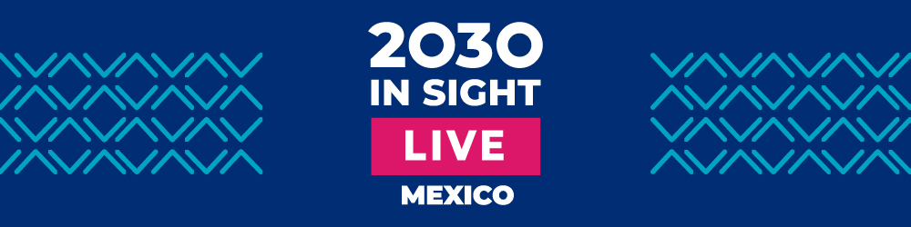 2030 IN SIGHT LIVE - Mexico