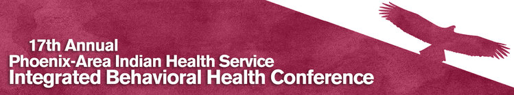 17th Annual Phoenix Area Indian Health Service Integrated Behavioral Health Conference