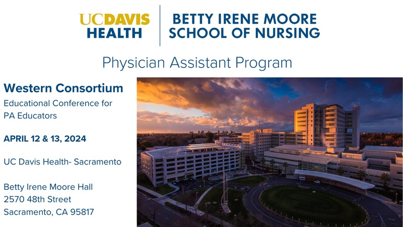 Western Consortium Educational Conference for PA Educators Hosted by the Betty Irene Moore School of Nursing at UC Davis- Physician Assistant Program