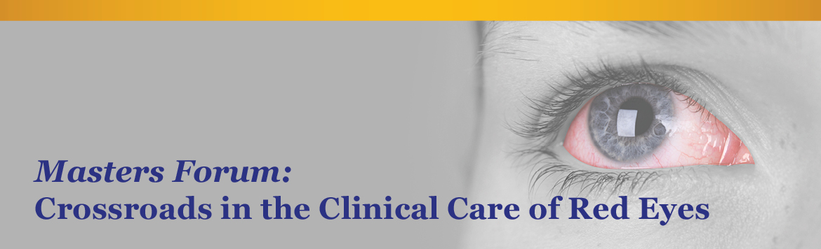Masters Forum: Crossroads in the Clinical Care of Red Eyes