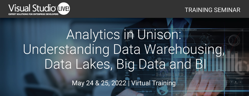 VSLive! - Analytics in Unison: Understanding Data Warehousing, Data Lakes, Big Data and BI