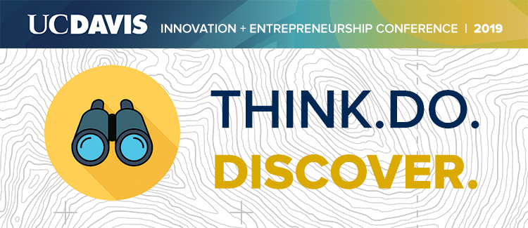 THINK.DO.DISCOVER.  |  2019 UC Davis Innovation + Entrepreneurship Conference