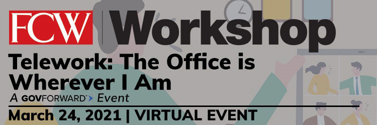 FCW Workshop | Telework: The Office is Wherever I Am [Virtual Event] 