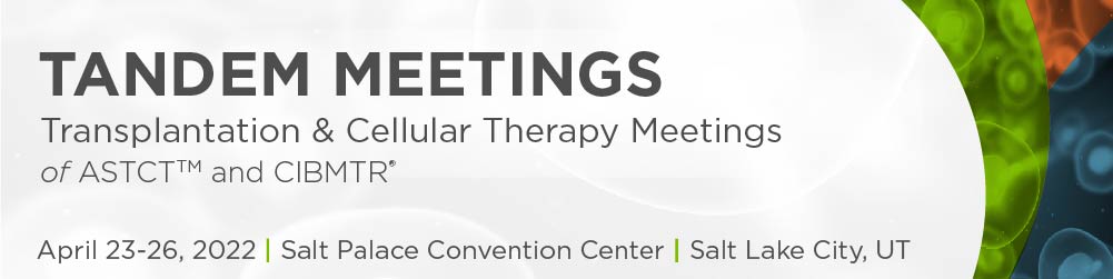 2022 Tandem Meetings | Transplantation & Cellular Therapy Meetings of ASTCT and CIBMTR