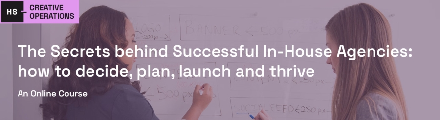 The Secrets behind Successful In-House Agencies: how to decide, plan, launch and thrive
