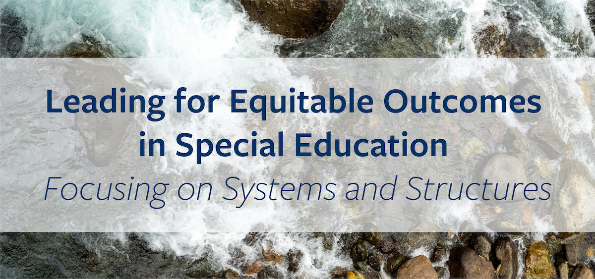Leading for Equitable Outcomes in Special Education: Focusing on Systems and Structures