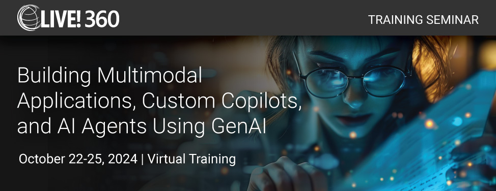Live! 360 - Building Multimodal Applications, Custom Copilots and AI Agents Using GenAI