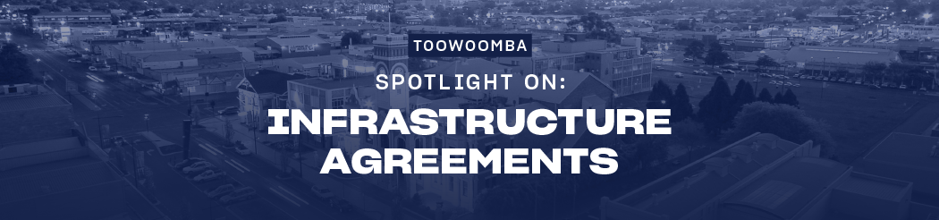 Toowoomba Spotlight On: Infrastructure Agreements