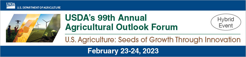 USDA's 99th Annual Agricultural Outlook Forum. US Agriculture: Seeds of Growth through Innovation. February 23-24, 2023