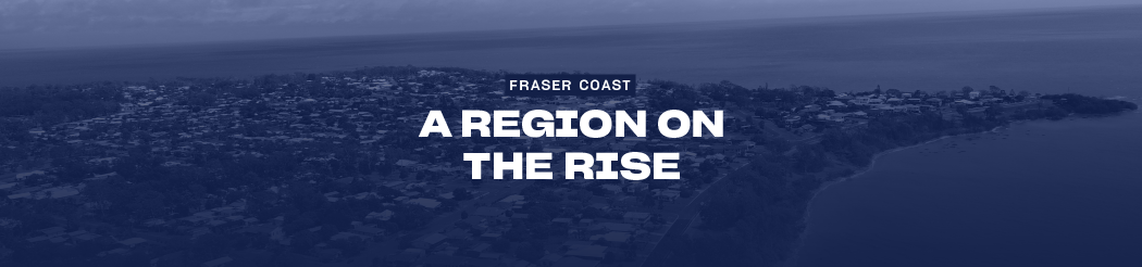 Fraser Coast: a Region on the Rise