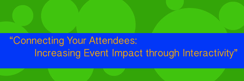 Connecting Your Attendees: Increasing Event Impact through Interactivity