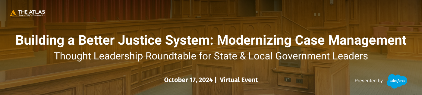 Building a Better Justice System: Modernizing Case Management: Thought Leadership Roundtable for State & Local Government Leaders