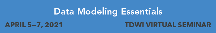 TDWI Data Modeling Essentials Seminar, April 5-7, 2021