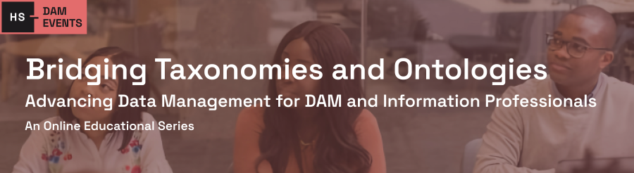 Bridging Taxonomies and Ontologies: Advancing Data Management for DAM and Information Professionals - E251620