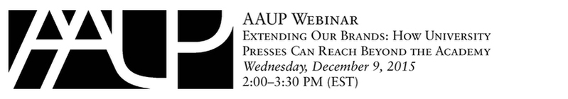 AAUP Webinar: Extending Our Brands:  How University Presses Can Reach Beyond the Academy