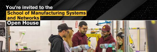 School of Manufacturing Systems and Networks Open House 