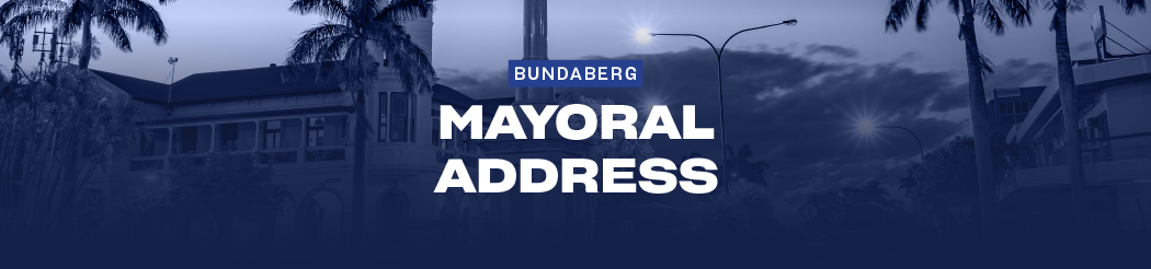 Bundaberg Mayoral Address