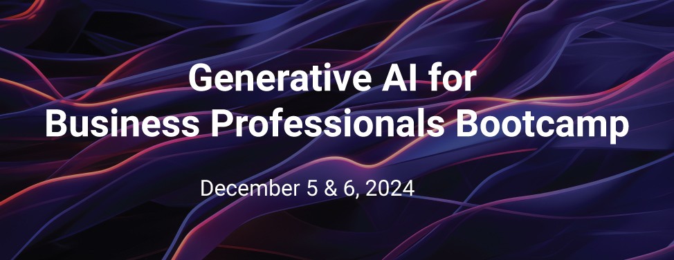 Generative AI for Business Professionals Bootcamp - December 5 - 6, 2024