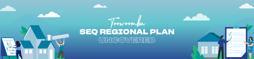 Toowoomba SEQ Regional Plan Uncovered